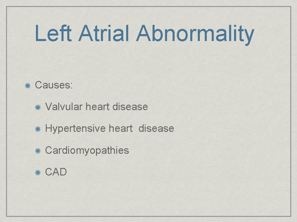 Left Atrial Abnormality Causes: Valvular heart disease Hypertensive heart disease Cardiomyopathies CAD 