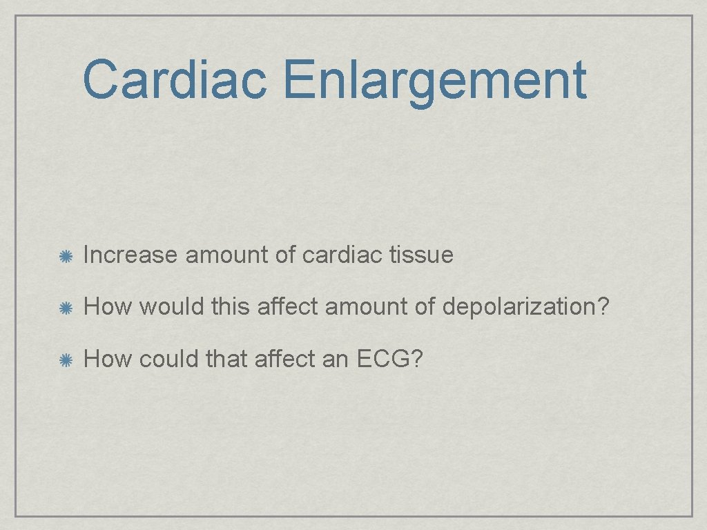 Cardiac Enlargement Increase amount of cardiac tissue How would this affect amount of depolarization?