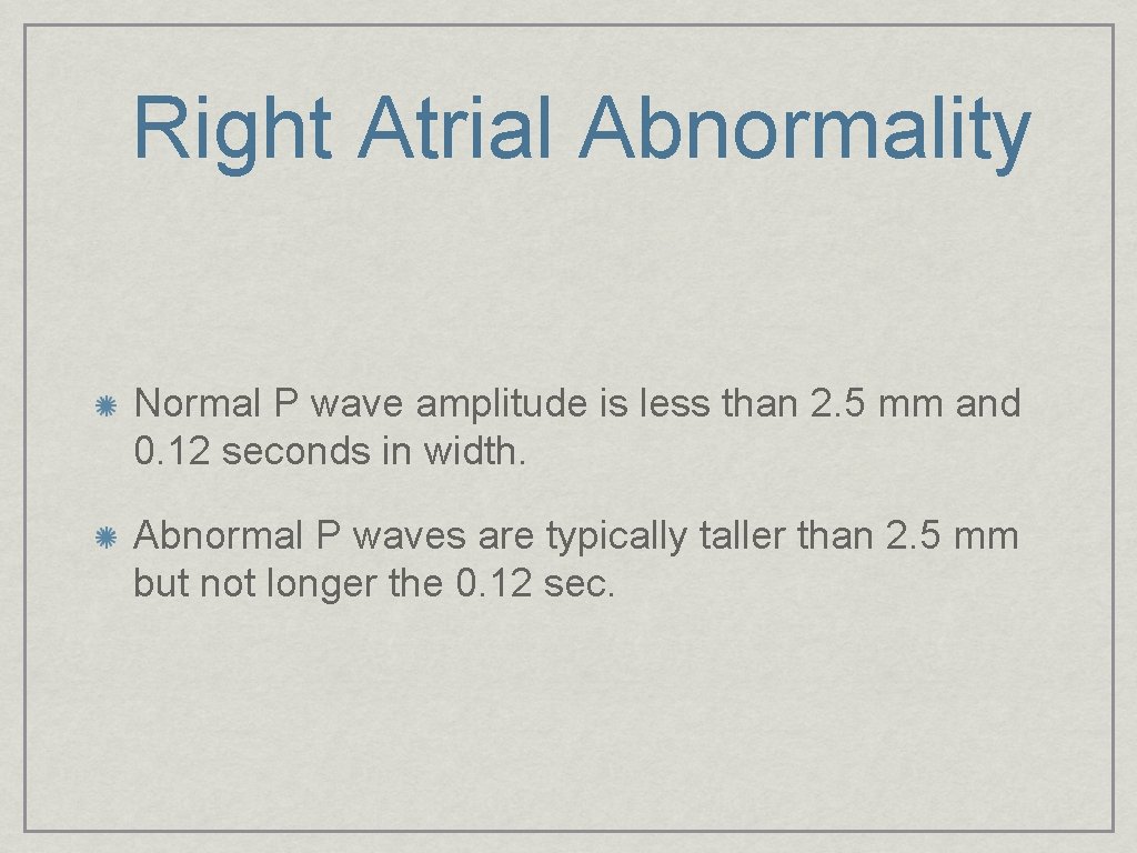 Right Atrial Abnormality Normal P wave amplitude is less than 2. 5 mm and