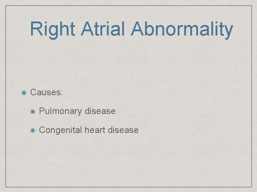 Right Atrial Abnormality Causes: Pulmonary disease Congenital heart disease 