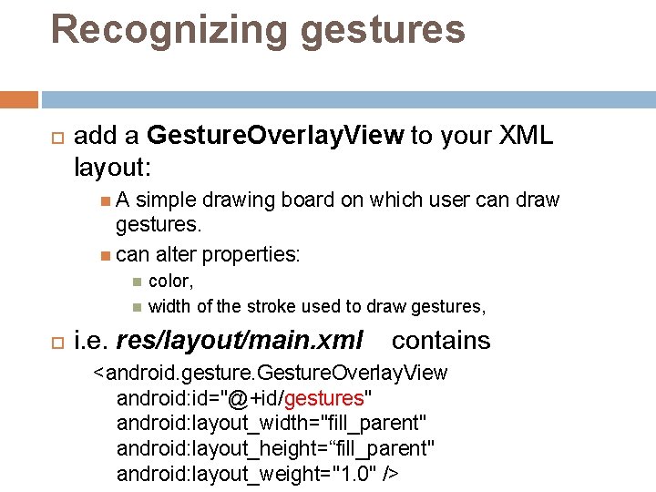 Recognizing gestures add a Gesture. Overlay. View to your XML layout: A simple drawing Recognizing gestures add a Gesture. Overlay. View to your XML layout: A simple drawing