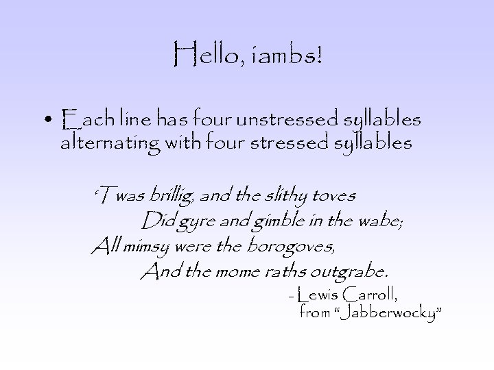 Hello, iambs! • Each line has four unstressed syllables alternating with four stressed syllables