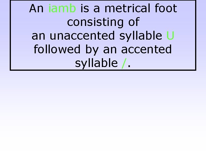 An iamb is a metrical foot consisting of an unaccented syllable U followed by