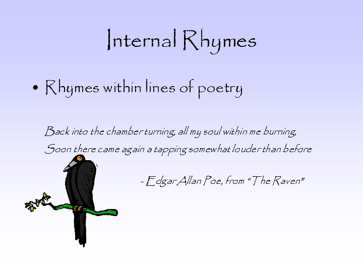 Internal Rhymes • Rhymes within lines of poetry Back into the chamber turning, all