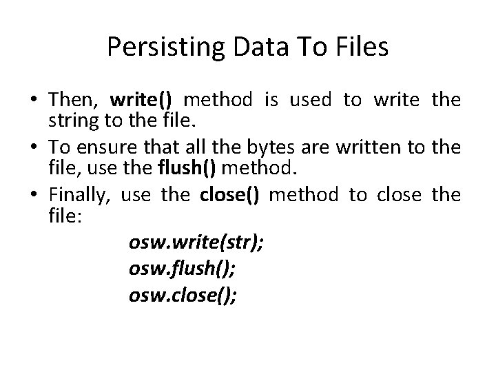 Persisting Data To Files • Then, write() method is used to write the string