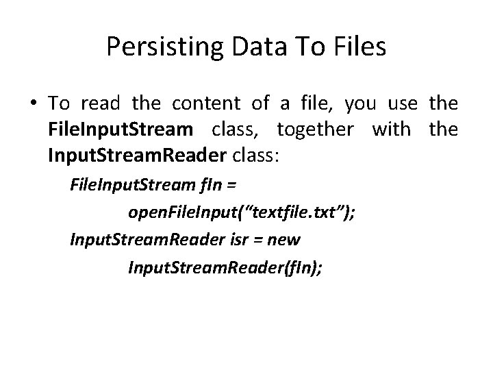 Persisting Data To Files • To read the content of a file, you use