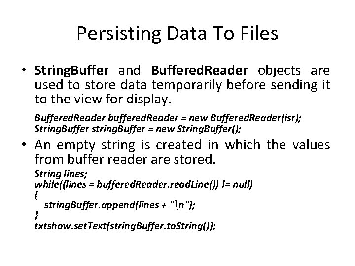 Persisting Data To Files • String. Buffer and Buffered. Reader objects are used to