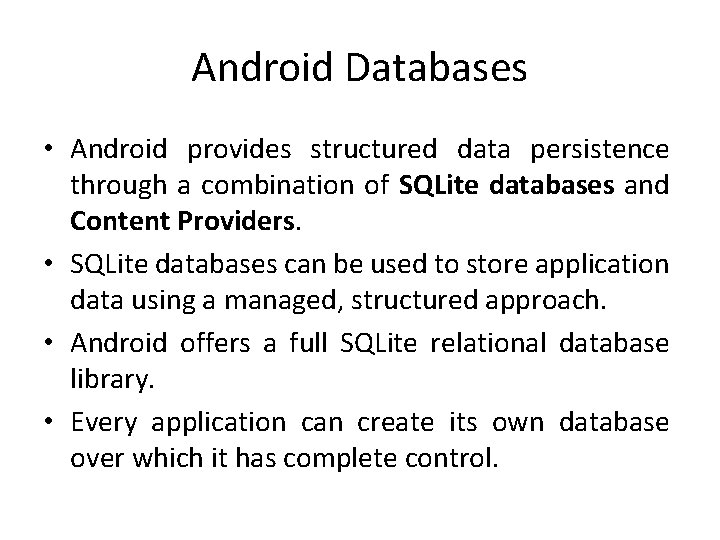 Android Databases • Android provides structured data persistence through a combination of SQLite databases