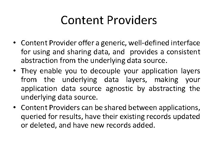 Content Providers • Content Provider offer a generic, well-defined interface for using and sharing