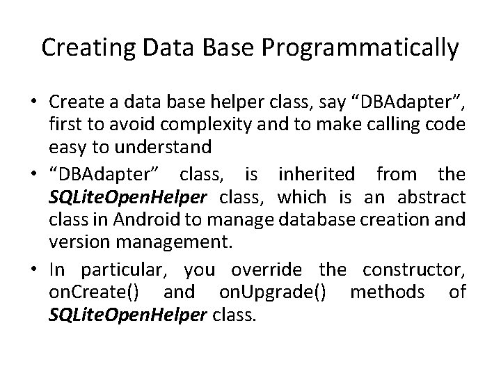 Creating Data Base Programmatically • Create a data base helper class, say “DBAdapter”, first