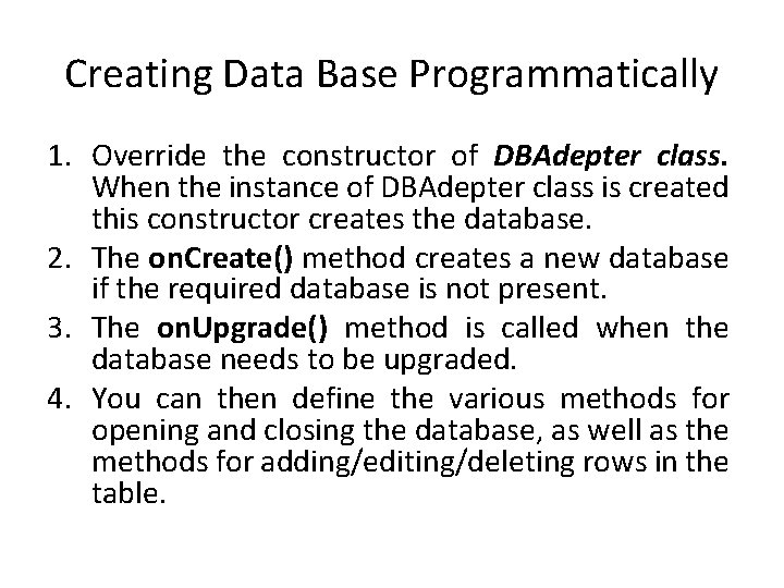 Creating Data Base Programmatically 1. Override the constructor of DBAdepter class. When the instance