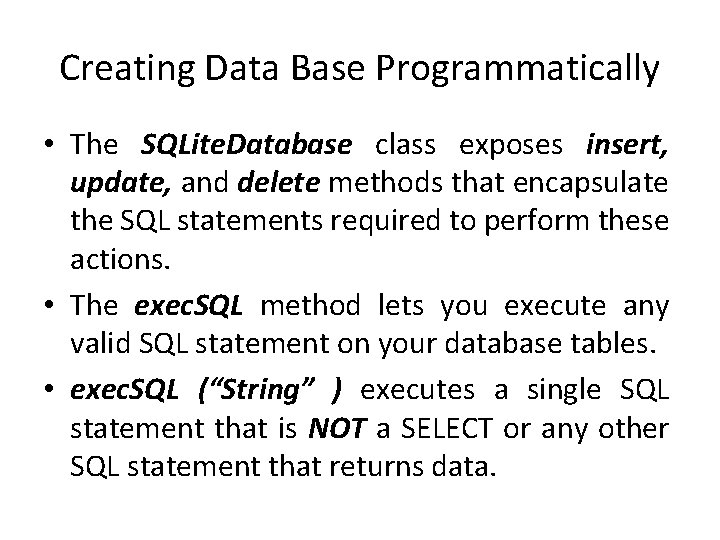 Creating Data Base Programmatically • The SQLite. Database class exposes insert, update, and delete