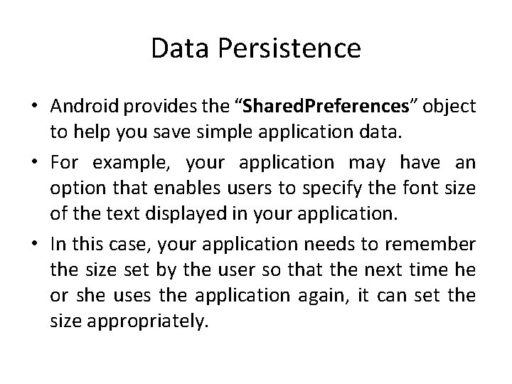 Data Persistence • Android provides the “Shared. Preferences” object to help you save simple