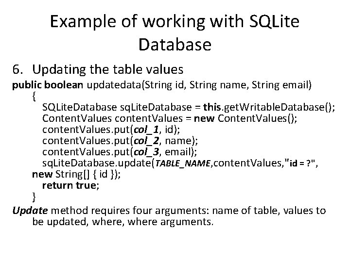 Example of working with SQLite Database 6. Updating the table values public boolean updatedata(String