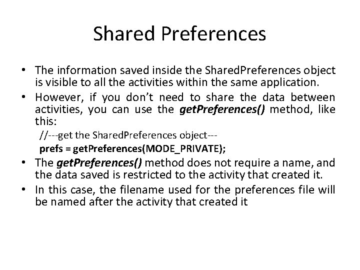 Shared Preferences • The information saved inside the Shared. Preferences object is visible to