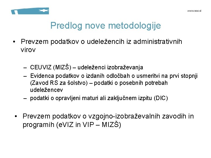 Predlog nove metodologije • Prevzem podatkov o udeležencih iz administrativnih virov – CEUVIZ (MIZŠ)