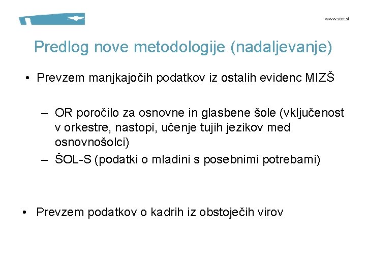 Predlog nove metodologije (nadaljevanje) • Prevzem manjkajočih podatkov iz ostalih evidenc MIZŠ – OR