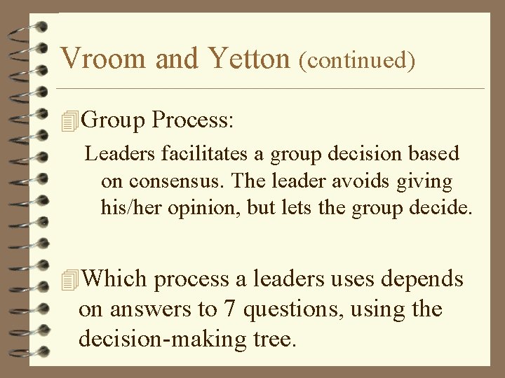 Vroom and Yetton (continued) 4 Group Process: Leaders facilitates a group decision based on