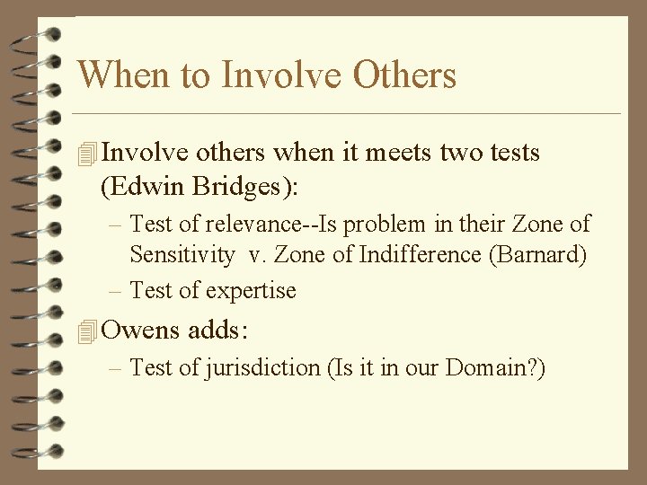 When to Involve Others 4 Involve others when it meets two tests (Edwin Bridges):