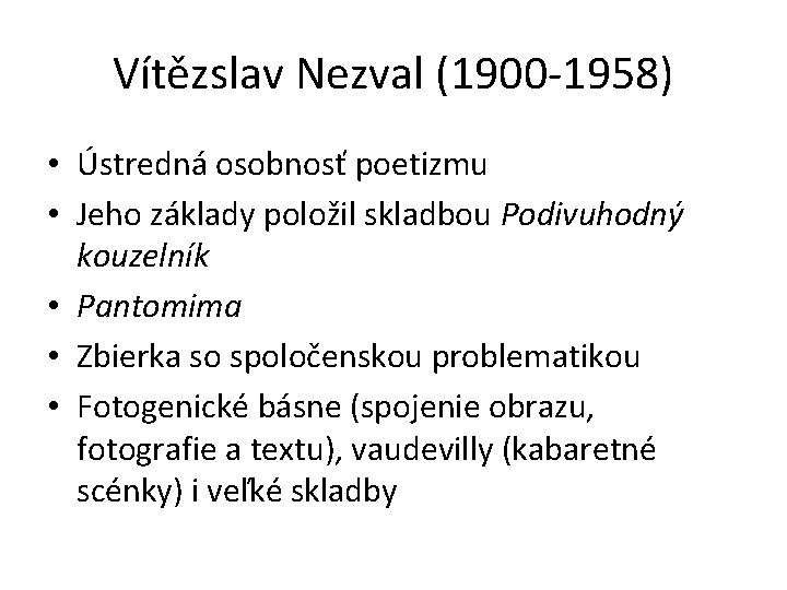 Vítězslav Nezval (1900 -1958) • Ústredná osobnosť poetizmu • Jeho základy položil skladbou Podivuhodný