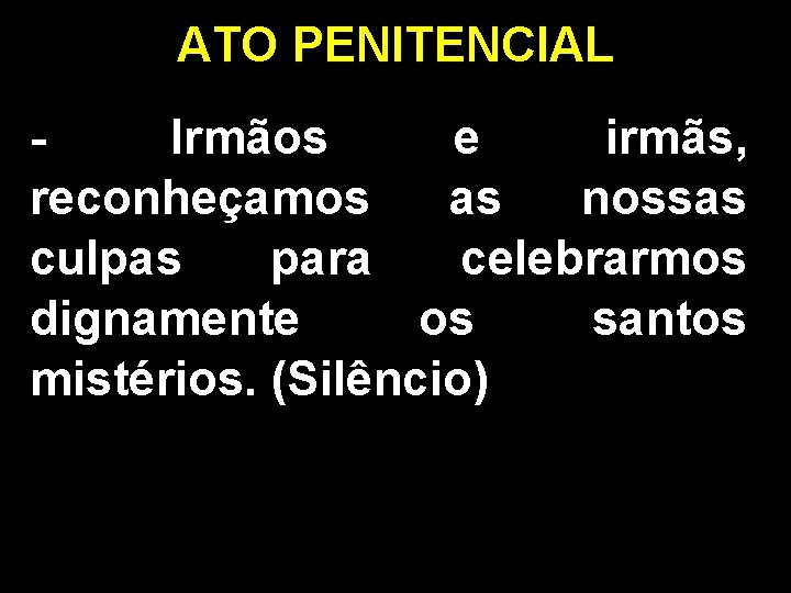 ATO PENITENCIAL Irmãos e irmãs, reconheçamos as nossas culpas para celebrarmos dignamente os santos