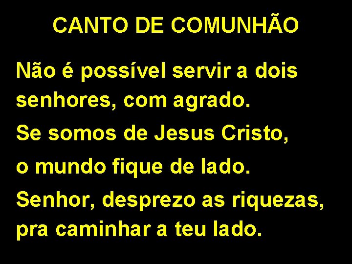 CANTO DE COMUNHÃO Não é possível servir a dois senhores, com agrado. Se somos