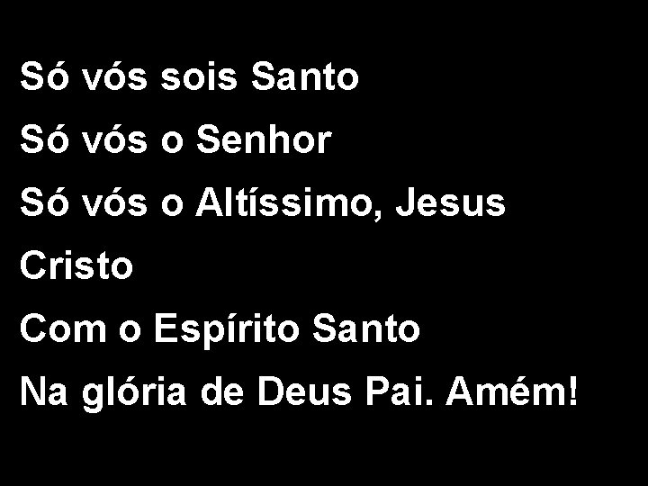 Só vós sois Santo Só vós o Senhor Só vós o Altíssimo, Jesus Cristo