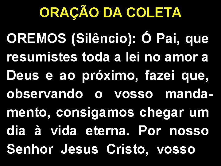 ORAÇÃO DA COLETA OREMOS (Silêncio): Ó Pai, que resumistes toda a lei no amor