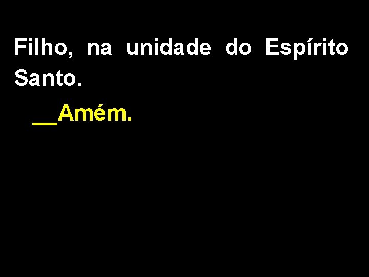 Filho, na unidade do Espírito Santo. __Amém. 