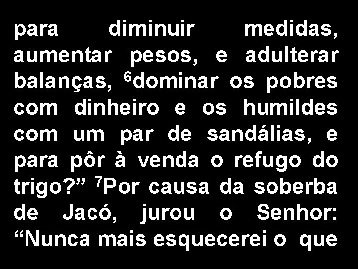 para diminuir medidas, aumentar pesos, e adulterar balanças, 6 dominar os pobres com dinheiro
