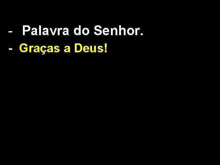 - Palavra do Senhor. - Graças a Deus! 