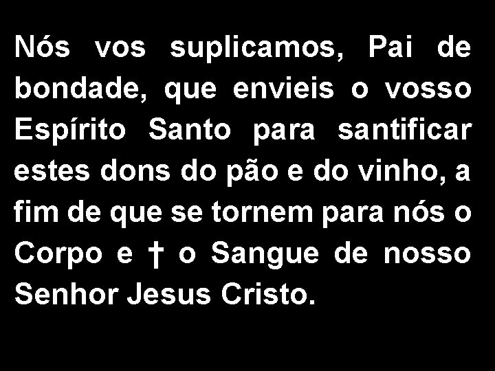 Nós vos suplicamos, Pai de bondade, que envieis o vosso Espírito Santo para santificar