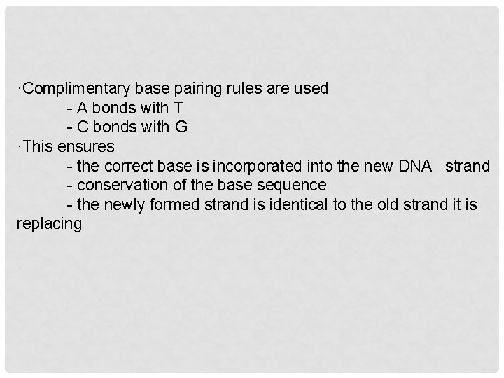 ·Complimentary base pairing rules are used - A bonds with T - C bonds