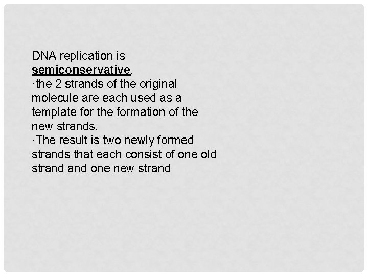 DNA replication is semiconservative. ·the 2 strands of the original molecule are each used