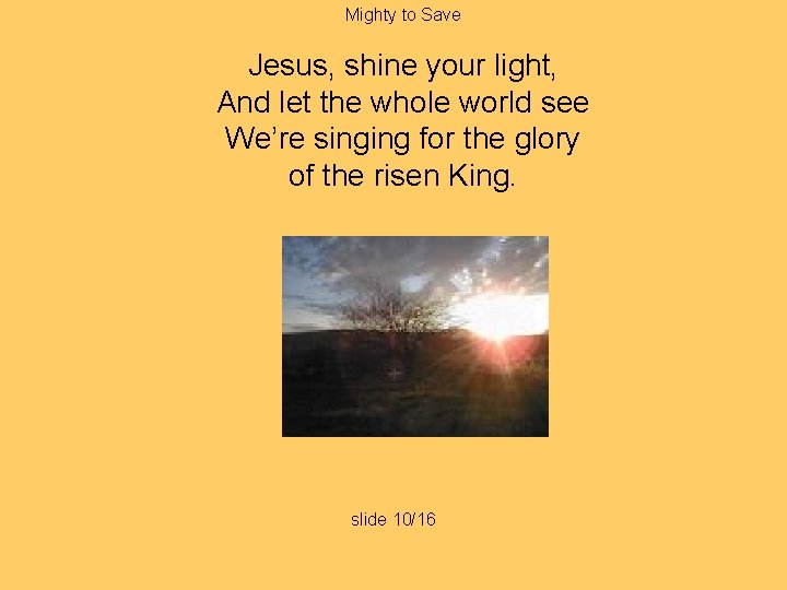 Mighty to Save Jesus, shine your light, And let the whole world see We’re