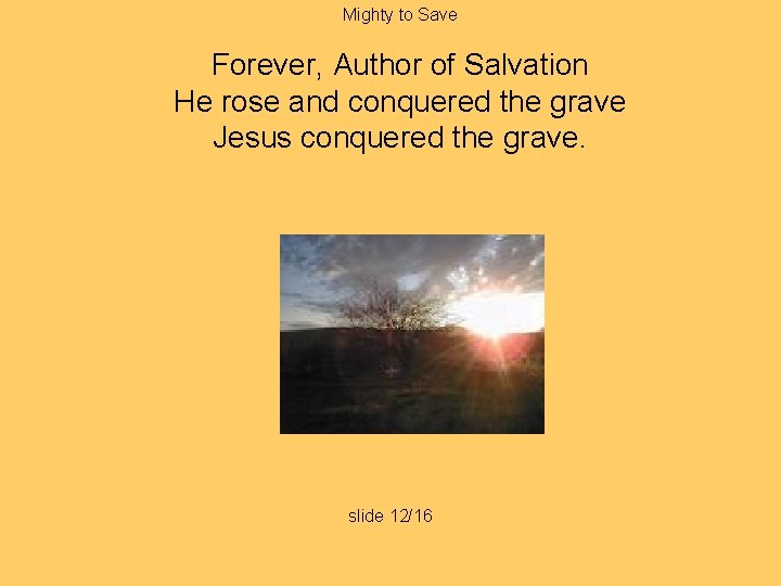 Mighty to Save Forever, Author of Salvation He rose and conquered the grave Jesus