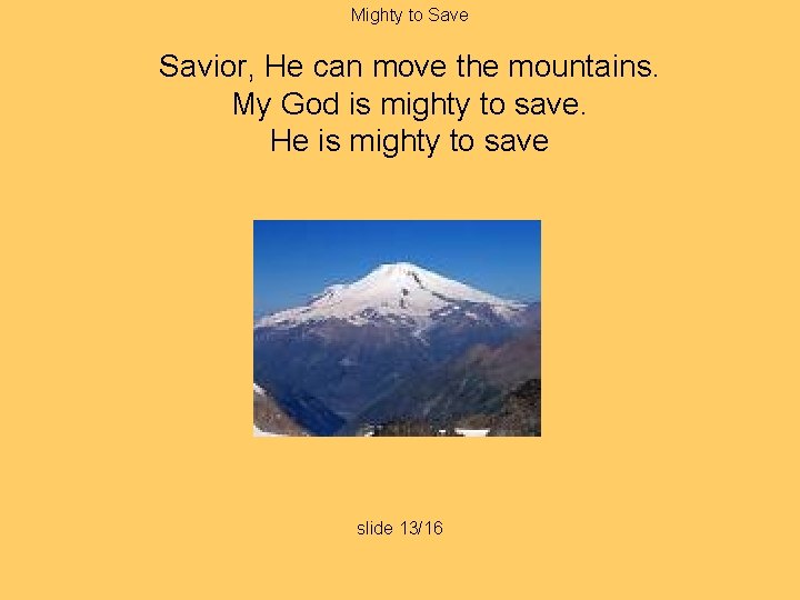 Mighty to Save Savior, He can move the mountains. My God is mighty to