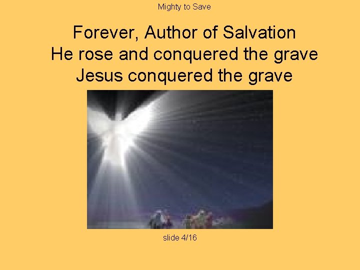 Mighty to Save Forever, Author of Salvation He rose and conquered the grave Jesus
