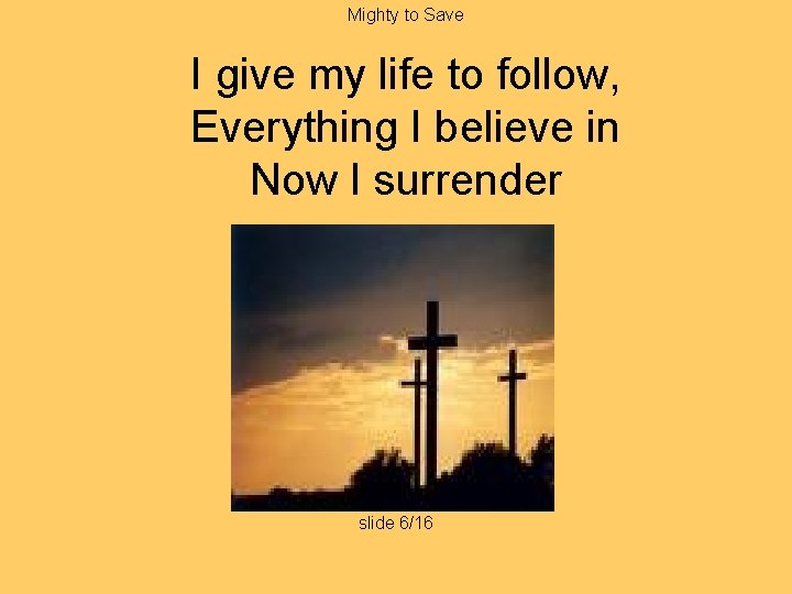 Mighty to Save I give my life to follow, Everything I believe in Now