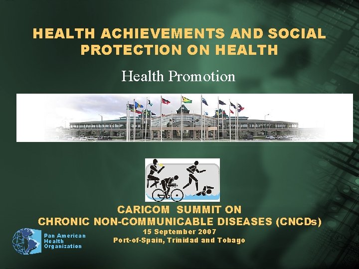 HEALTH ACHIEVEMENTS AND SOCIAL PROTECTION ON HEALTH Health Promotion CARICOM SUMMIT ON CHRONIC NON-COMMUNICABLE