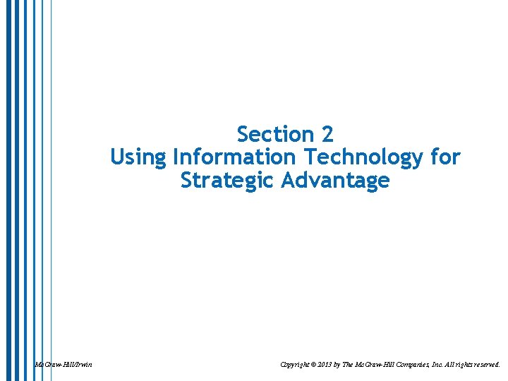 Section 2 Using Information Technology for Strategic Advantage Mc. Graw-Hill/Irwin Copyright © 2013 by