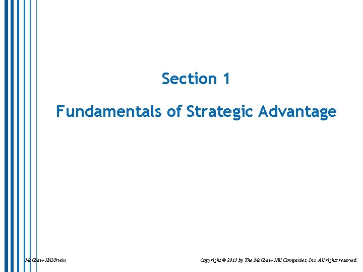 Section 1 Fundamentals of Strategic Advantage Mc. Graw-Hill/Irwin Copyright © 2013 by The Mc.