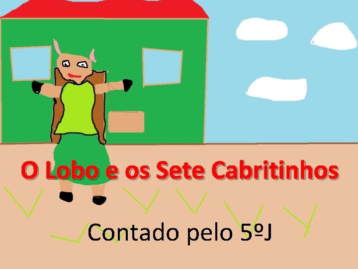 O Lobo e os Sete Cabritinhos Contado pelo 5ºJ 