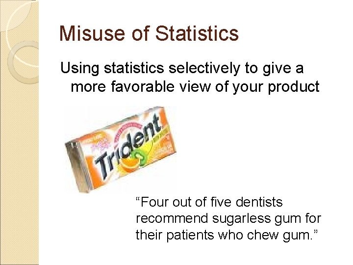 Misuse of Statistics Using statistics selectively to give a more favorable view of your