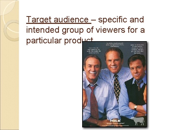 Target audience – specific and intended group of viewers for a particular product 