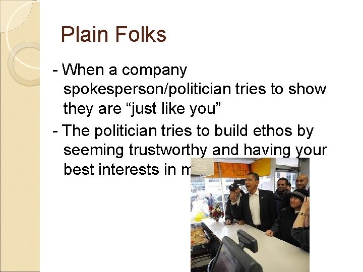 Plain Folks - When a company spokesperson/politician tries to show they are “just like