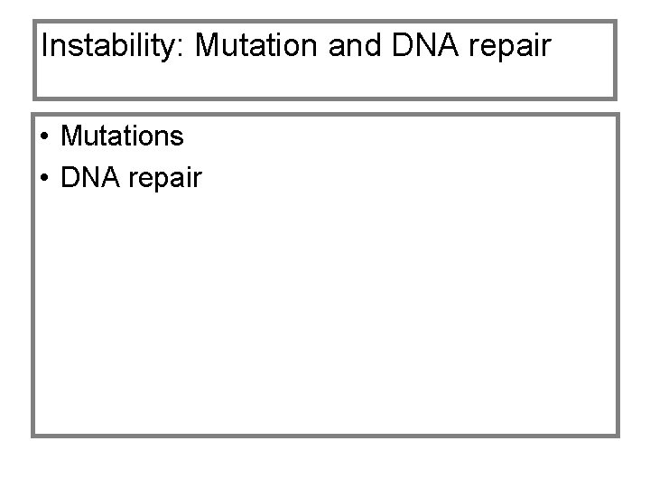 Instability: Mutation and DNA repair • Mutations • DNA repair 