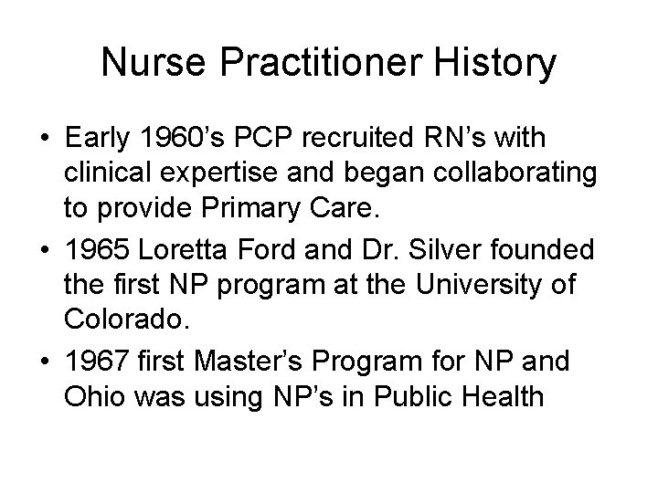 Nurse Practitioner History • Early 1960’s PCP recruited RN’s with clinical expertise and began