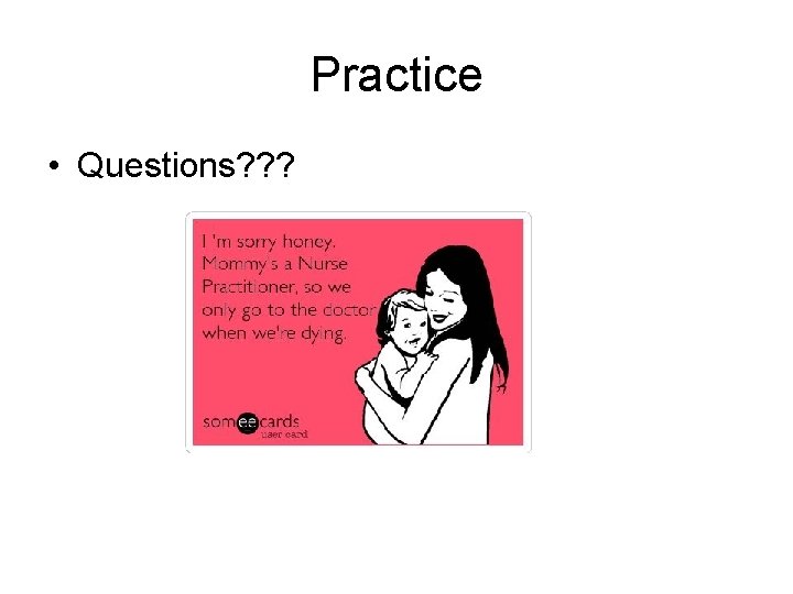 Practice • Questions? ? ? 