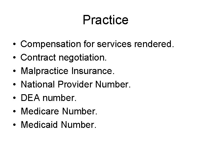 Practice • • Compensation for services rendered. Contract negotiation. Malpractice Insurance. National Provider Number.
